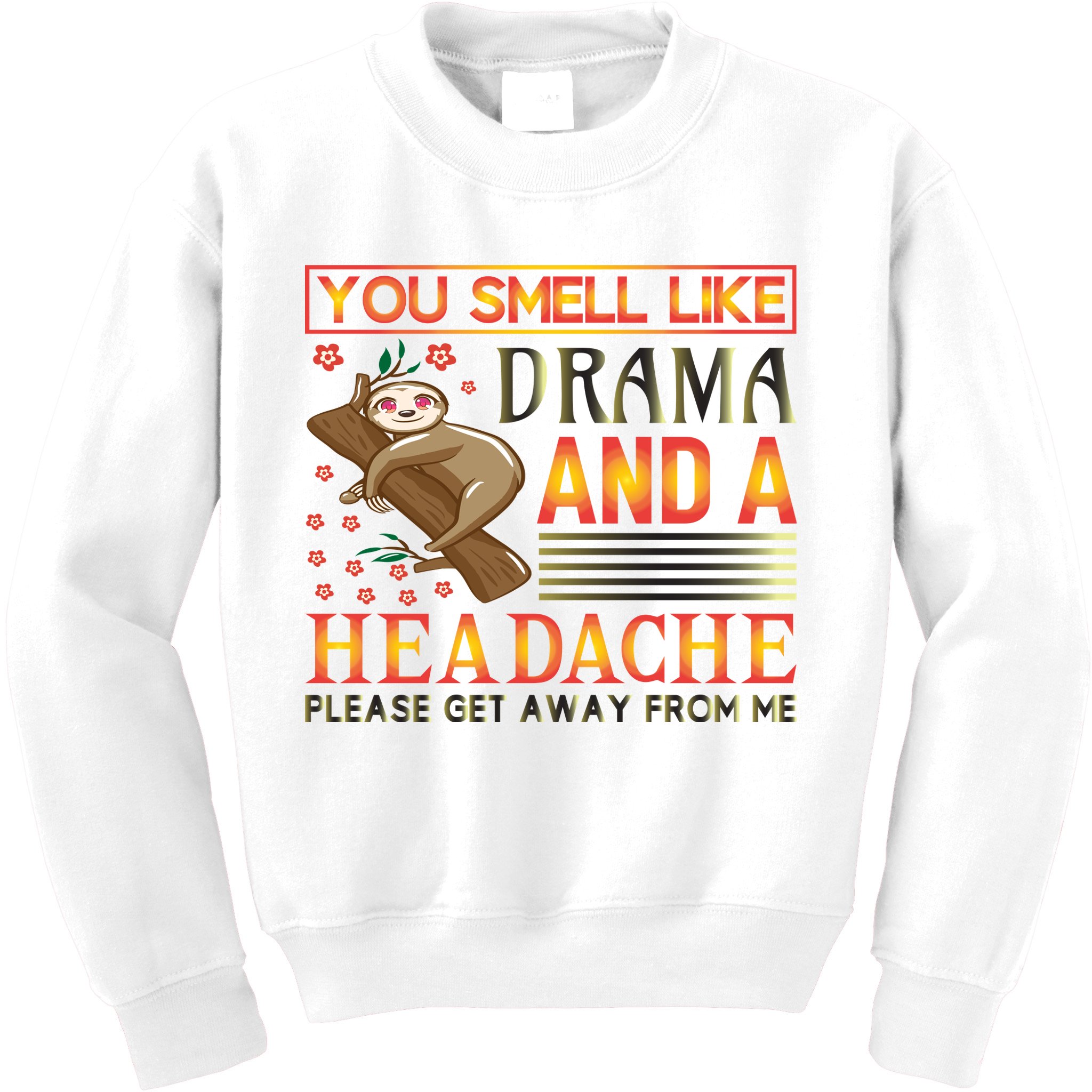You Smell Like Drama And A Headache Please Get Away From Me Kids Sweatshirt
