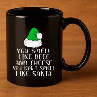 You Smells Like Beef And Cheese Dont Smells Like Santa Elf 11oz C Handle Ceramic Mug