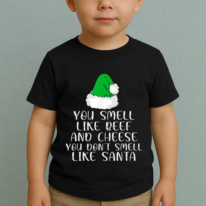You Smells Like Beef And Cheese Dont Smells Like Santa Elf Toddler T-Shirt