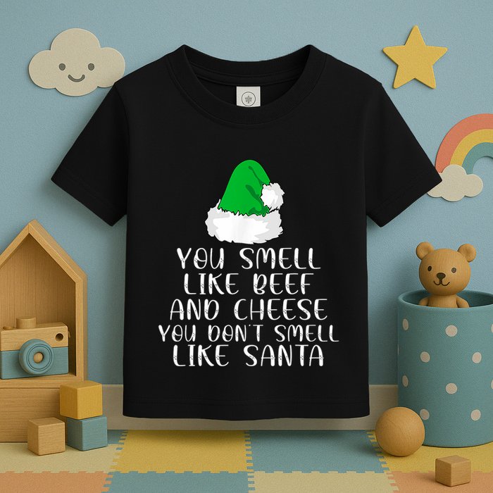 You Smells Like Beef And Cheese Dont Smells Like Santa Elf Toddler T-Shirt