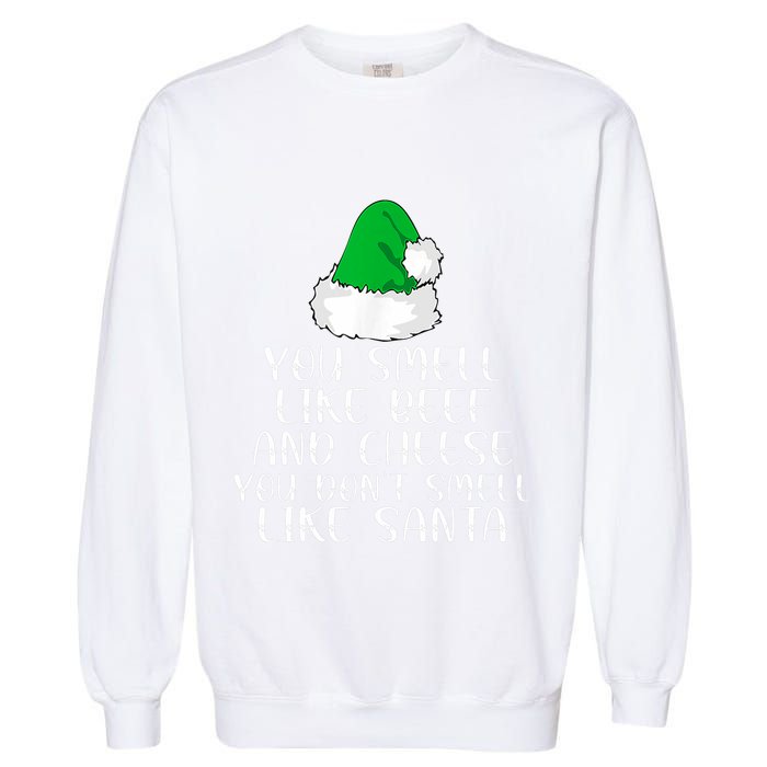You Smells Like Beef And Cheese Dont Smells Like Santa Elf Garment-Dyed Sweatshirt