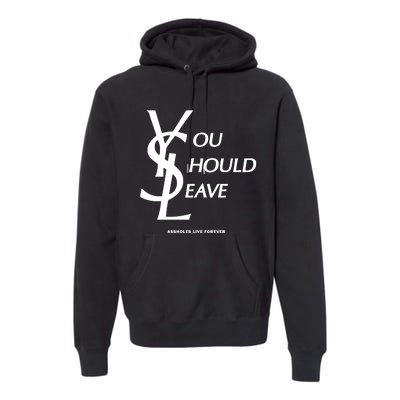 You Should Leave Assholes Live Forever Premium Hoodie