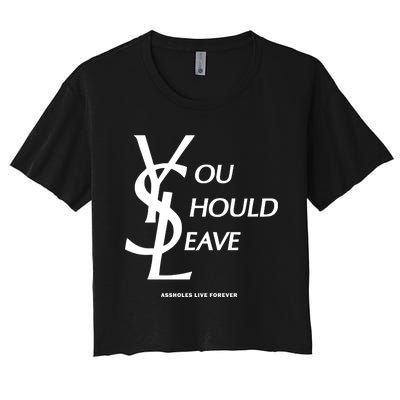 You Should Leave Assholes Live Forever Women's Crop Top Tee