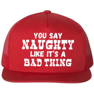 You Say Naughty Like Its A Bad Thing Flat Bill Trucker Hat