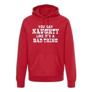 You Say Naughty Like Its A Bad Thing Premium Hoodie