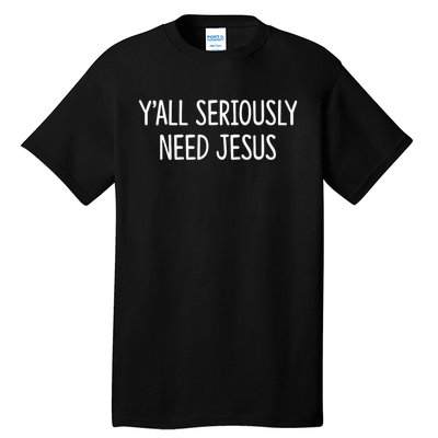 YAll Seriously Need Jesus Tall T-Shirt