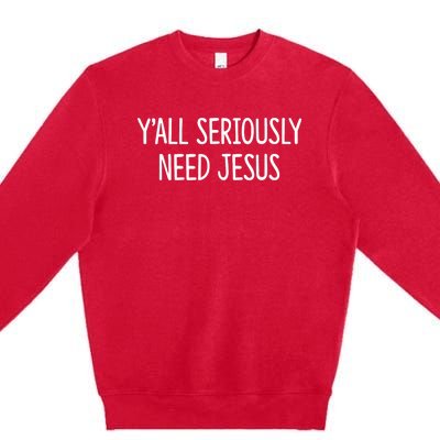 YAll Seriously Need Jesus Premium Crewneck Sweatshirt