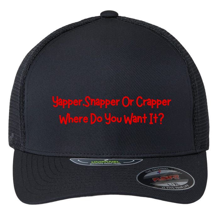 Yapper Snapper Or Crapper Where Do You Want It Flexfit Unipanel Trucker Cap