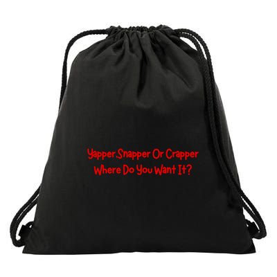 Yapper Snapper Or Crapper Where Do You Want It Drawstring Bag