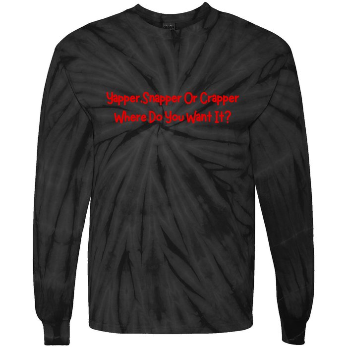 Yapper Snapper Or Crapper Where Do You Want It Tie-Dye Long Sleeve Shirt