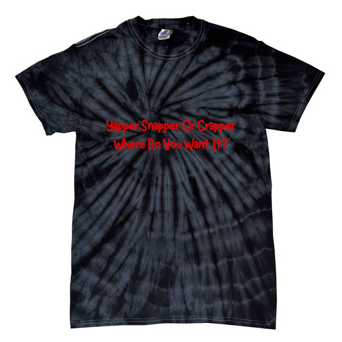 Yapper Snapper Or Crapper Where Do You Want It Tie-Dye T-Shirt