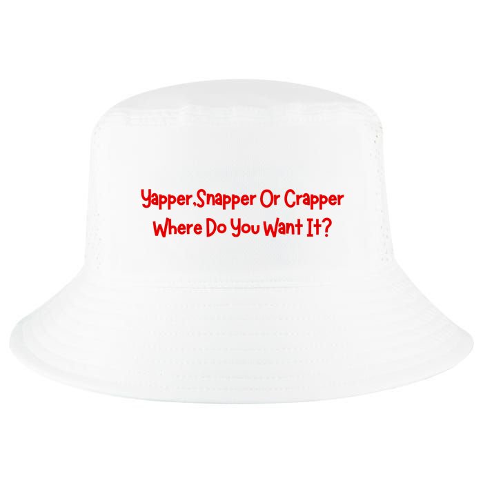 Yapper Snapper Or Crapper Where Do You Want It Cool Comfort Performance Bucket Hat