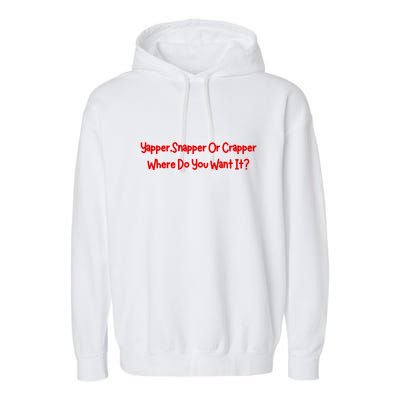 Yapper Snapper Or Crapper Where Do You Want It Garment-Dyed Fleece Hoodie