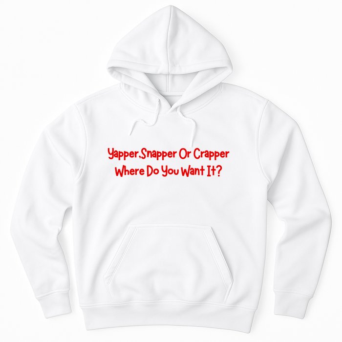 Yapper Snapper Or Crapper Where Do You Want It Hoodie