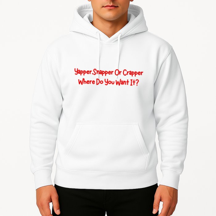 Yapper Snapper Or Crapper Where Do You Want It Hoodie