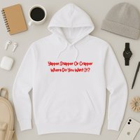 Yapper Snapper Or Crapper Where Do You Want It Hoodie