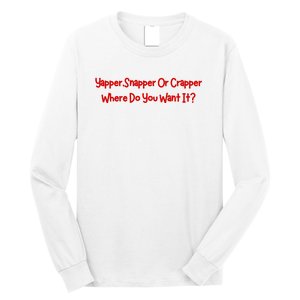 Yapper Snapper Or Crapper Where Do You Want It Long Sleeve Shirt