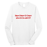 Yapper Snapper Or Crapper Where Do You Want It Long Sleeve Shirt