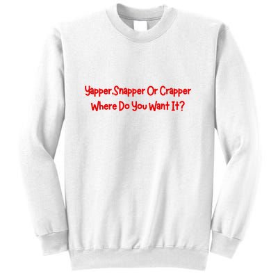 Yapper Snapper Or Crapper Where Do You Want It Sweatshirt