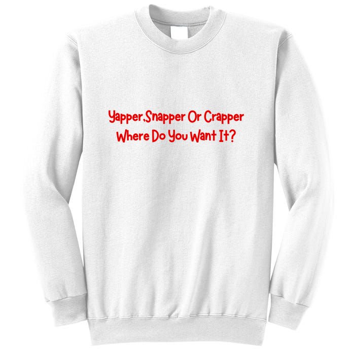 Yapper Snapper Or Crapper Where Do You Want It Sweatshirt