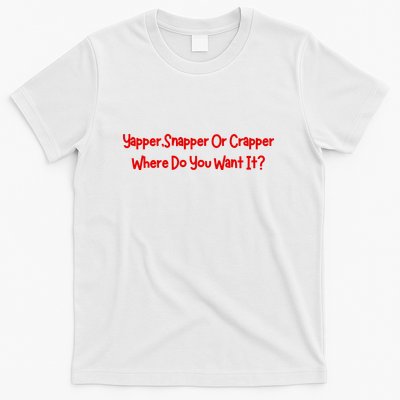 Yapper Snapper Or Crapper Where Do You Want It T-Shirt