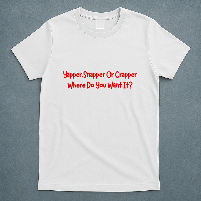 Yapper Snapper Or Crapper Where Do You Want It T-Shirt