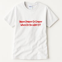 Yapper Snapper Or Crapper Where Do You Want It Tall T-Shirt