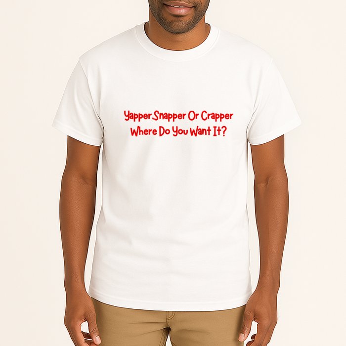 Yapper Snapper Or Crapper Where Do You Want It Tall T-Shirt