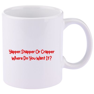 Yapper Snapper Or Crapper Where Do You Want It 11oz C Handle Ceramic Mug