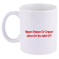 Yapper Snapper Or Crapper Where Do You Want It 11oz C Handle Ceramic Mug