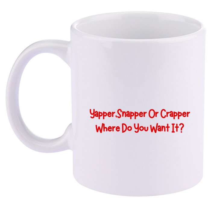 Yapper Snapper Or Crapper Where Do You Want It 11oz C Handle Ceramic Mug