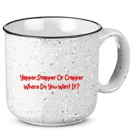 Yapper Snapper Or Crapper Where Do You Want It 15oz Campfire Ceramic Mug