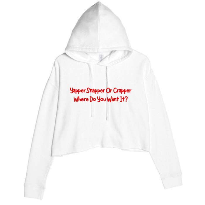 Yapper Snapper Or Crapper Where Do You Want It Crop Fleece Hoodie
