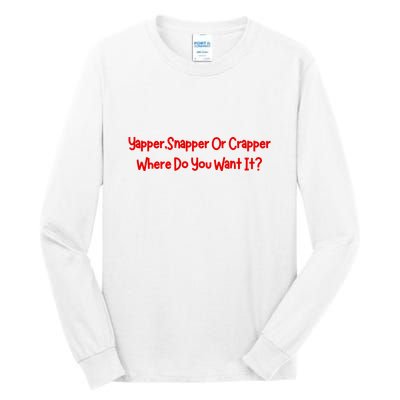 Yapper Snapper Or Crapper Where Do You Want It Tall Long Sleeve T-Shirt