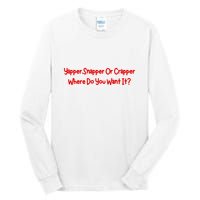 Yapper Snapper Or Crapper Where Do You Want It Tall Long Sleeve T-Shirt