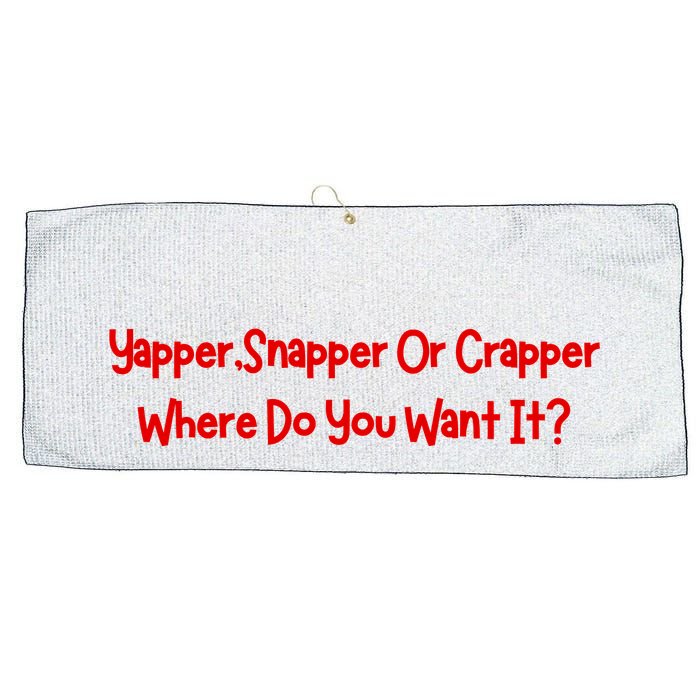 Yapper Snapper Or Crapper Where Do You Want It Large Microfiber Waffle Golf Towel