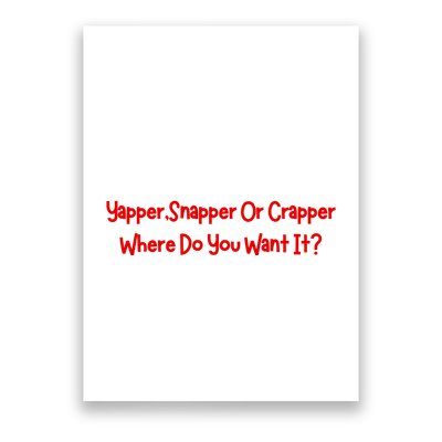 Yapper Snapper Or Crapper Where Do You Want It Poster