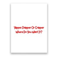 Yapper Snapper Or Crapper Where Do You Want It Poster