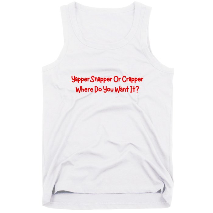 Yapper Snapper Or Crapper Where Do You Want It Tank Top