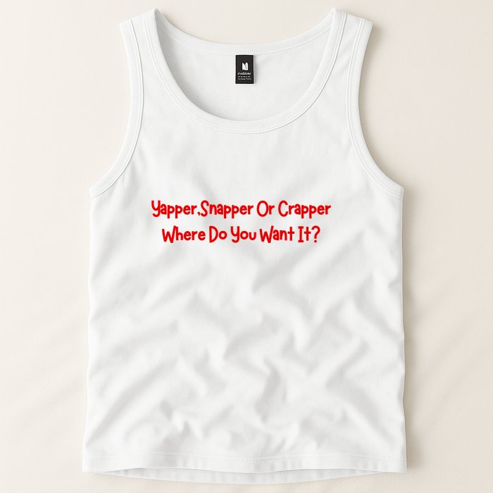 Yapper Snapper Or Crapper Where Do You Want It Tank Top