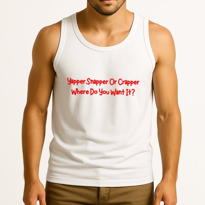 Yapper Snapper Or Crapper Where Do You Want It Tank Top