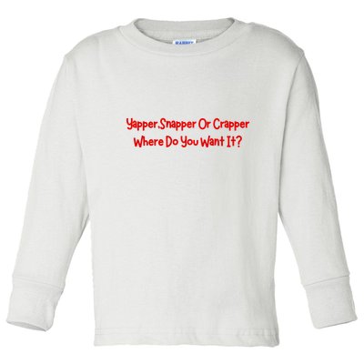 Yapper Snapper Or Crapper Where Do You Want It Toddler Long Sleeve Shirt