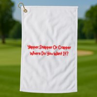 Yapper Snapper Or Crapper Where Do You Want It Golf Towel