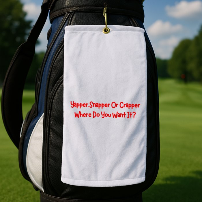 Yapper Snapper Or Crapper Where Do You Want It Golf Towel