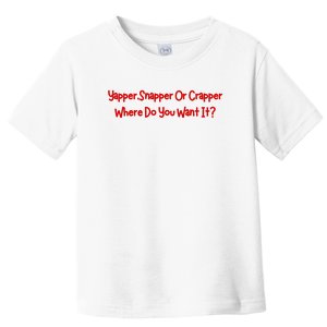 Yapper Snapper Or Crapper Where Do You Want It Toddler T-Shirt