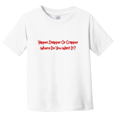 Yapper Snapper Or Crapper Where Do You Want It Toddler T-Shirt