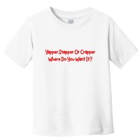 Yapper Snapper Or Crapper Where Do You Want It Toddler T-Shirt