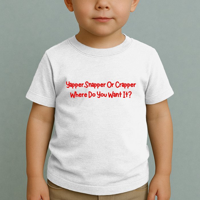 Yapper Snapper Or Crapper Where Do You Want It Toddler T-Shirt