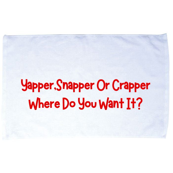 Yapper Snapper Or Crapper Where Do You Want It Microfiber Hand Towel