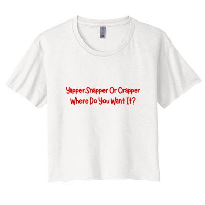 Yapper Snapper Or Crapper Where Do You Want It Crop Top